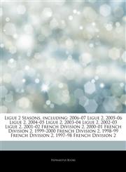 Articles On Ligue 2 Seasons, including 2006â€"07 Ligue 2, 2005â€"06 Ligue 2, 2004â€"05 Ligue 2, 2003â€"04 Ligue 2, 2002â€"03 Ligue 2, 2001â€"02 French Division 2, 2000â€"01 French Division 2, 1999â€"2000 French Division 2,124276853X,9781242768538