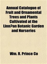 Annual Catalogue of Fruit and Ornamental Trees and Plants Cultivated at the Linn©an Botanic Garden and Nurseries,115327812X,9781153278126