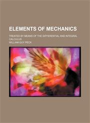 Elements of mechanics; treated by means of the differential and integral calculus,1236581830,9781236581839