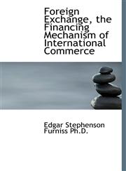 Foreign Exchange, the Financing Mechanism of International Commerce,1115751085,9781115751087