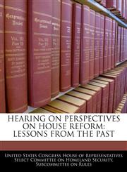 HEARING ON PERSPECTIVES ON HOUSE REFORM LESSONS FROM THE PAST,1240491360,9781240491360