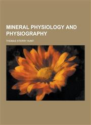Mineral Physiology and Physiography,1230205365,9781230205366