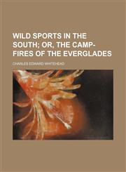 Wild sports in the South;  or, The camp-fires of the Everglades,1152117807,9781152117808