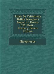 Liber de Velitatione Bellica Nicephori Augusti E Recens. C.B. Hasii - Primary Source Edition,1295427656,9781295427659