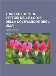 Trattato Di Piero Vettori Delle Lodi E Della Coltivazione Degli Ulivi,1236464141,9781236464149