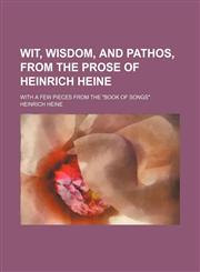 Wit, wisdom, and pathos, from the prose of Heinrich Heine; with a few pieces from the "Book of songs",1150845333,9781150845338