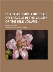 Egypt and Mohammed Ali or travels in the valley of the Nile Volume 1 ; in two volumes,1236144937,9781236144935