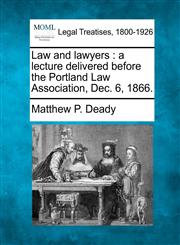 Law and lawyers a lecture delivered before the Portland Law Association, Dec. 6, 1866.,1240005288,9781240005284