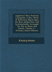 Appleton's New Practical Cyclopedia A New Work of Reference Based Upon the Best Authorities, and Systematically Arranged for Use in Home and School,,1287539947,9781287539940