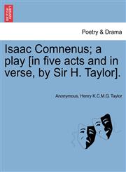 Isaac Comnenus; a play [in five acts and in verse, by Sir H. Taylor].,1241097917,9781241097912
