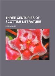 Three Centuries of Scottish Literature (Volume 1),1151267236,9781151267238
