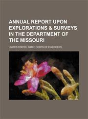 Annual Report Upon Explorations & Surveys in the Department of the Missouri,1151292788,9781151292780