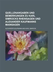 Quellenangaben Und Bemerkungen Zu Karl Simrocks Rheinsagen Und Alexander Kaufmanns Mainsagen,1234651661,9781234651664