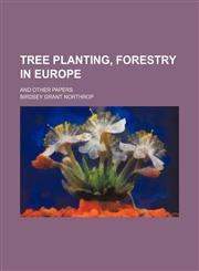 Tree planting, forestry in Europe; and other papers,1458944743,9781458944740