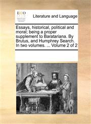Essays, historical, political and moral; being a proper supplement to Baratariana. By Brutus, and Humphrey Search. In two volumes. ...  Volume 2 of 2,1170286011,9781170286012