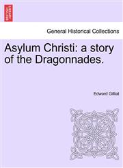 Asylum Christi a story of the Dragonnades.,124137337X,9781241373375