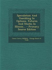 Speculation and Gambling in Options, Futures and Stocks in Illinois... - Primary Source Edition,1295569671,9781295569670