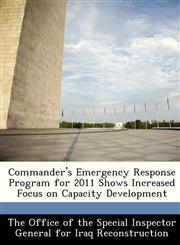 Commander's Emergency Response Program for 2011 Shows Increased Focus on Capacity Development,1249119804,9781249119807