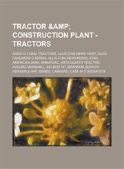 Tractor & Construction Plant - Tractors Agricultural Tractors, Allis-Chalmers 190XT, Allis-Chalmers D Series, Allis-Chalmers Model ED40, American Jawa, Armatrac, Articulated tractor, Aveling Marshall, Big Bud 747, Branson,123481420X,9781234814205