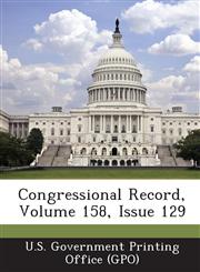 Congressional Record, Volume 158, Issue 129,1287297668,9781287297666