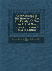 Contributions To The History Of The Kip Family Of New York And New Jersey - Primary Source Edition,1294075330,9781294075332