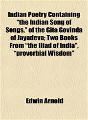 Indian Poetry Containing "the Indian Song of Songs," of the Gita Govinda of Jayadeva; Two Books From "the Iliad of India", "proverbial Wisdom",115233350X,9781152333505