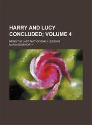 Harry and Lucy concluded Volume 4; being the last part of Early lessons,1231185457,9781231185452