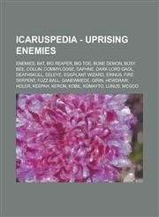 IcarusPedia - Uprising enemies Enemies, Bat, Big Reaper, Big Toe, Bone Demon, Busy Bee, Collin, Commyloose, Daphne, Dark Lord Gaol, Deathskull, EelEye, Eggplant Wizard, Erinus, Fire Serpent, Fuzz Ball, Ganewmede, Girin, Hewdraw, Holer,1234724235,9781234724238