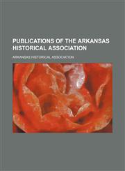 Publications of the Arkansas Historical Association (Volume 2),1150965142,9781150965142