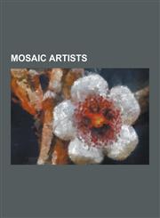 Mosaic Artists Boris Anrep, Cosmati, Ed Chapman, Ejnar Nielsen, Elaine M. Goodwin, Emma Biggs, Giacomo Raffaelli, Giandomenico Facchi,1230529268,9781230529264