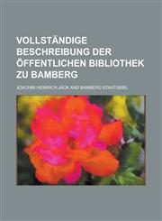 Vollständige Beschreibung der öffentlichen Bibliothek zu Bamberg,1230128034,9781230128030