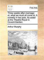 Three weeks after marriage; or, what we must all come to. A comedy in two acts. As acted at the Theatre-Royal in Covent-Garden.,1170401783,9781170401781