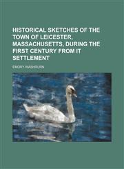 HISTORICAL SKETCHES OF THE TOWN OF LEICESTER, MASSACHUSETTS, DURING THE FIRST CENTURY FROM IT SETTLEMENT,1151085421,9781151085429
