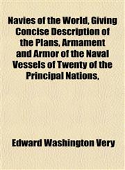 Navies of the World, Giving Concise Description of the Plans, Armament and Armor of the Naval Vessels of Twenty of the Principal Nations,,1152788663,9781152788664