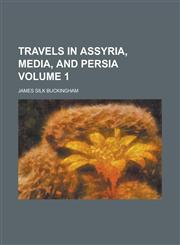 Travels in Assyria, Media, and Persia Volume 1,1236572181,9781236572189