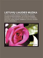 Lietuvių liaudies muzika Lietuvių liaudies muzikos instrumentai, Lietuvių liaudies muzikos renginiai, Lietuvos folkloriniai ansambliai,1232980102,9781232980100