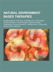 Natural Environment Based Therapies Balneotherapy, Boleslav Vladimirovich Likhterman, Climatotherapy, Hydrotherapy, Mineral Spring, Sungazing, Thalas,1230505040,9781230505046
