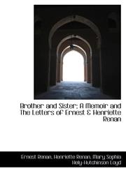 Brother and Sister; A Memoir and The Letters of Ernest & Henriette Renan,1115469134,9781115469135