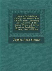 History of Schoharie County and Border Wars of New York Containing Also a Sketch of the Causes Which Led to the American Revolution ... - Primary Sou,1294727303,9781294727309