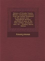 History of Grundy County, Illinois Containing a History from the Earliest Settlement to the Present Time ..., Biographical Sketches, Portraits of SOM,1294622285,9781294622284