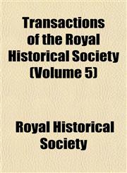 Transactions of the Royal Historical Society (Volume 5),115388190X,9781153881906