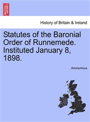 Statutes of the Baronial Order of Runnemede. Instituted January 8, 1898.,1241544530,9781241544539