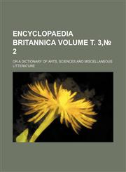Encyclopaedia britannica Volume т. 3,№ 2; or a dictionary of arts, sciences and miscellaneous litterature,1236417925,9781236417923