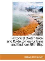 Historical Sketch Book and Guide to New Orleans and Environs With Map,1115786032,9781115786034