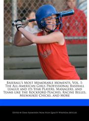 Baseball's Most Memorable Moments, Vol. 1 The All-American Girls Professional Baseball League and its Star Players, Managers, and Teams like the Rockford Peaches, Racine Belles, Milwaukee Chicks, and More,1241148562,9781241148560