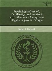 Psychologists' use of, familiarity, and comfort with Alcoholics Anonymous Slogans in psychotherapy.,1244737798,9781244737792