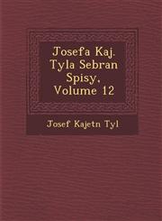 Josefa Kaj. Tyla Sebran� Spisy, Volume 12,1286977916,9781286977910