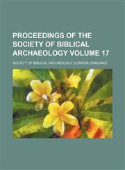 Proceedings of the Society of Biblical Archaeology Volume 17,1231208988,9781231208984