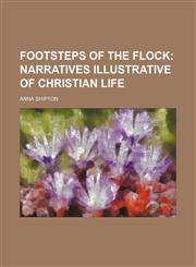 Footsteps of the Flock; Narratives Illustrative of Christian Life,1151510211,9781151510211