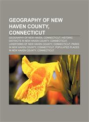 Geography of New Haven County, Connecticut Geography of New Haven, Connecticut, Historic districts in New Haven County, Connecticut,115675030X,9781156750308